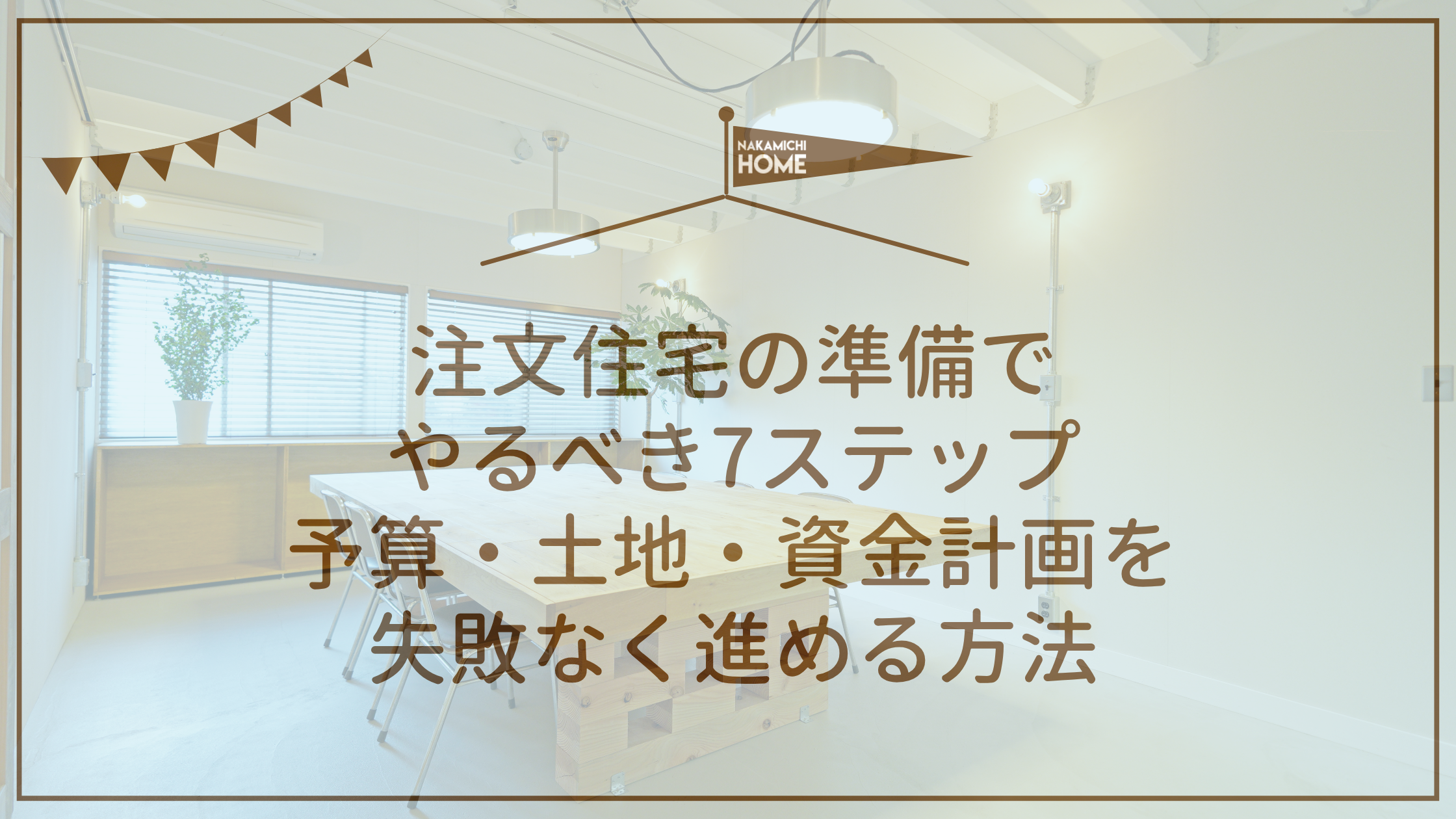注文住宅の準備でやるべき7ステップ｜予算・土地・資金計画を失敗なく進める方法