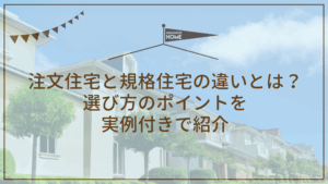 7-2注文住宅と規格住宅の違いとは？ 選び方のポイントを 実例付きで紹介