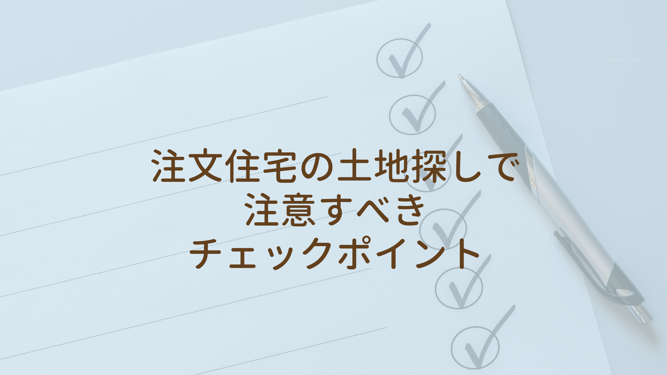 注文住宅の土地探しで注意すべきチェックポイント
