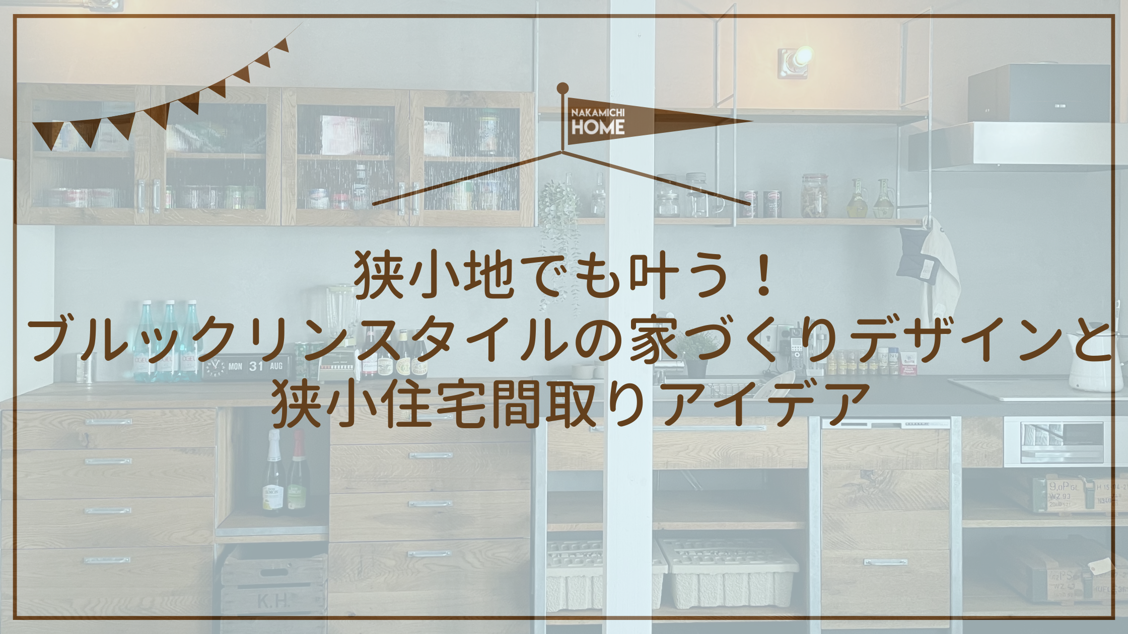 狭小地でも叶う！ブルックリンスタイルの家づくりデザインと狭小住宅間取りアイデア