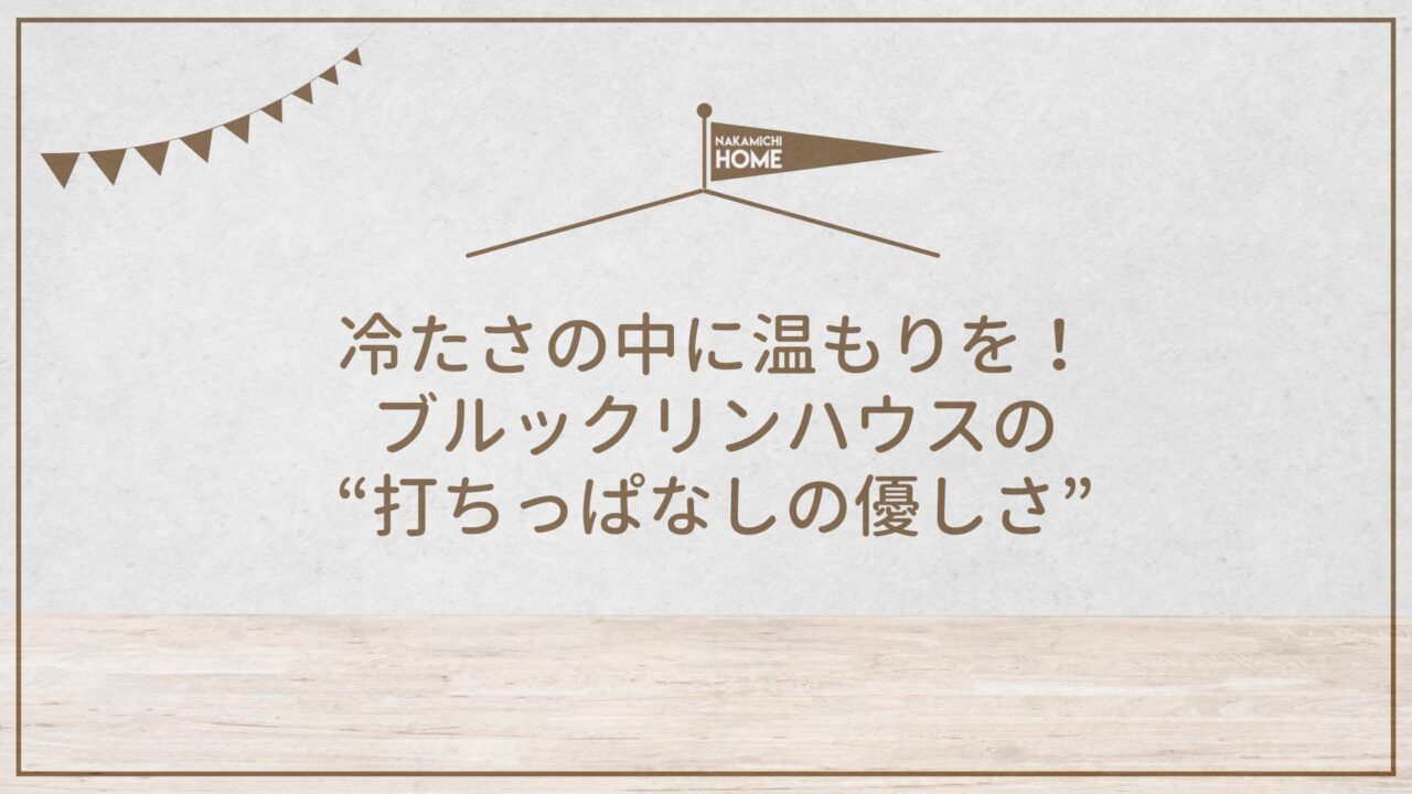 冷たさの中に温もりを。ブルックリンハウスが仕立てる“打ちっぱなしの優しさ”