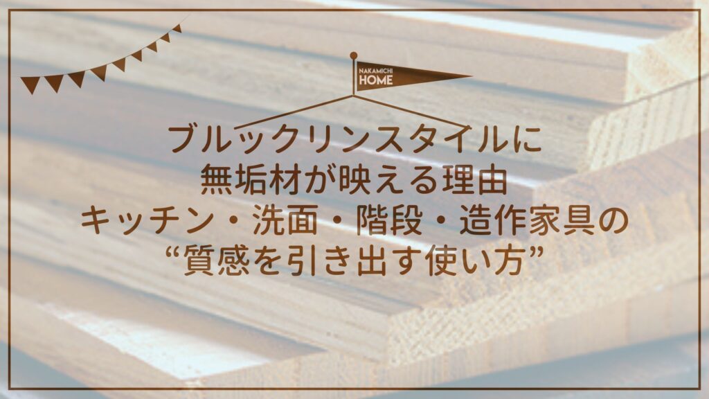 ブルックリンスタイルに無垢材が映える理由｜キッチン・洗面・階段・造作家具の“質感を引き出す使い方”